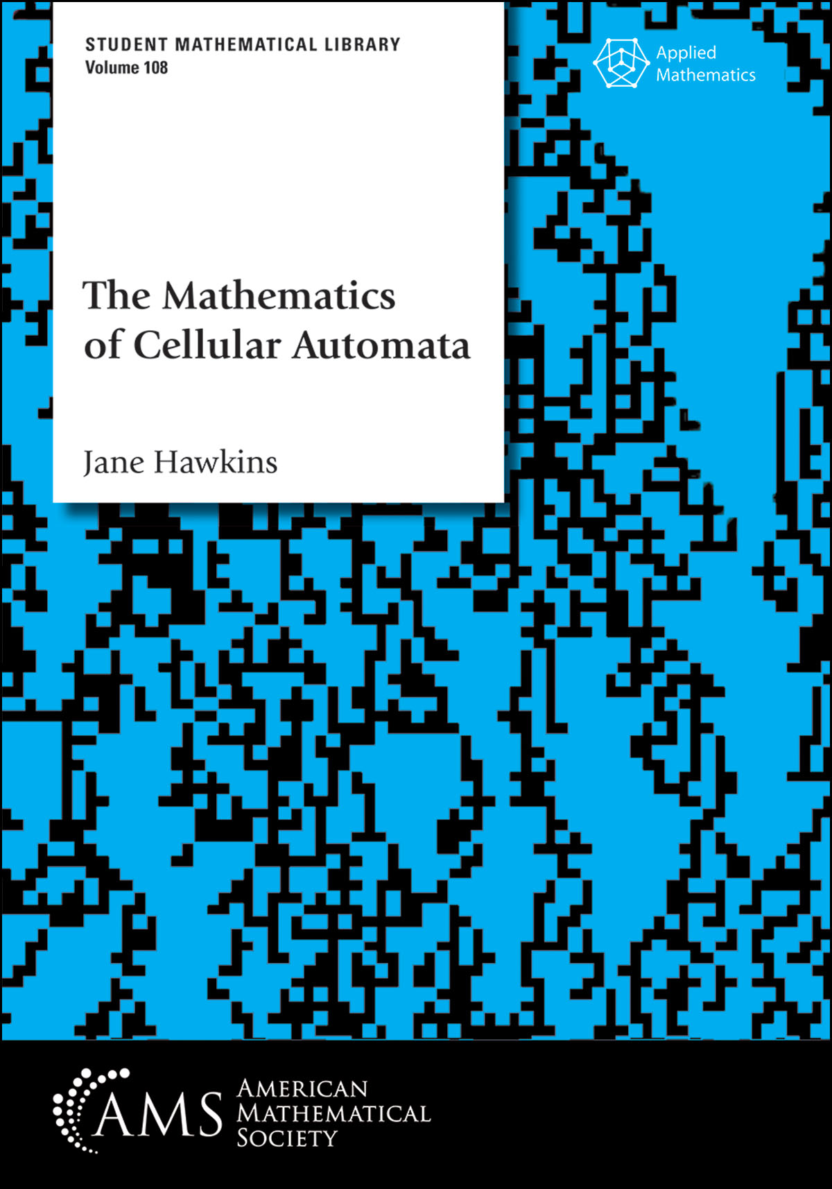 Cover of the book titled 'The Mathematics of Cellular Automata' by Jane Hawkins. The design features a bold black-and-blue cellular automata pattern as the background. The title and author's name are displayed in a white box near the top left. The book is labeled 'Student Mathematical Library, Volume 108' and marked as part of the 'Applied Mathematics' series. At the bottom, the American Mathematical Society (AMS) logo is prominently displayed on a black background.