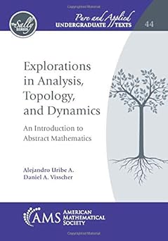 Book cover of "Explorations in Analysis, Topology, and Dynamics: An Introduction to Abstract Mathematics" by Alejandro Uribe A. and Daniel A. Visscher. The design features a clean, modern layout with a white background and tree pattern in shades of blue and gray. The title is prominently displayed in bold black text, and the authors' names appear below in smaller font. The AMS logo is positioned at the bottom, indicating its publication by the American Mathematical Society.